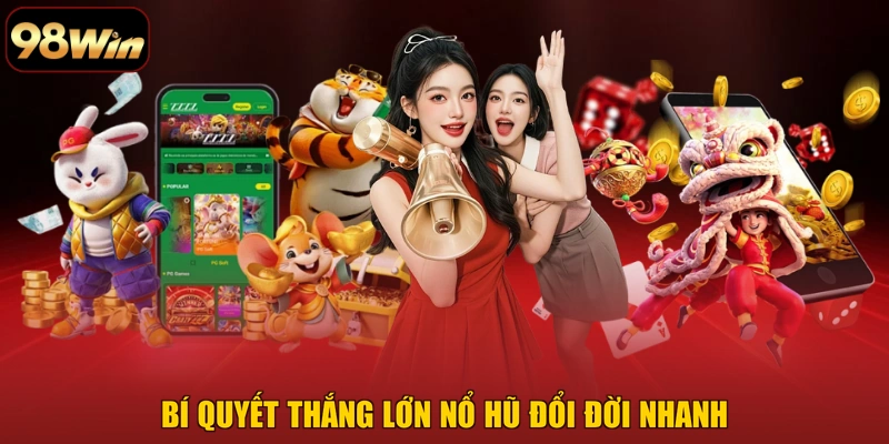 Bí quyết thắng lớn Nổ Hũ đổi đời nhanh
