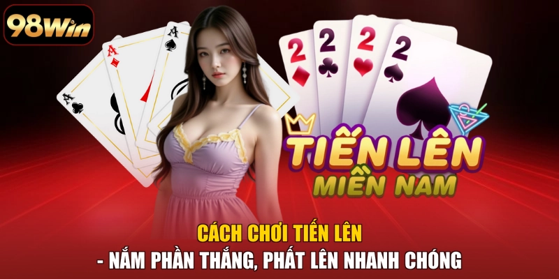 Cách Chơi Tiến Lên - Nắm Phần Thắng, Phất Lên Nhanh Chóng