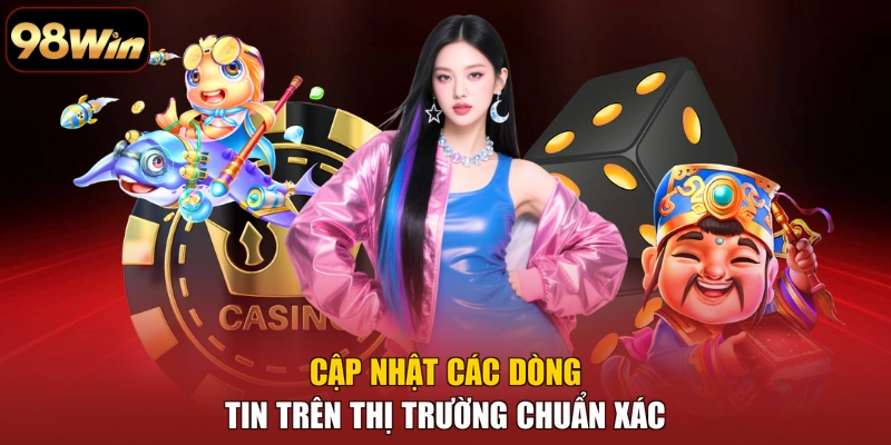 Cập nhật các dòng tin trên thị trường chuẩn xác