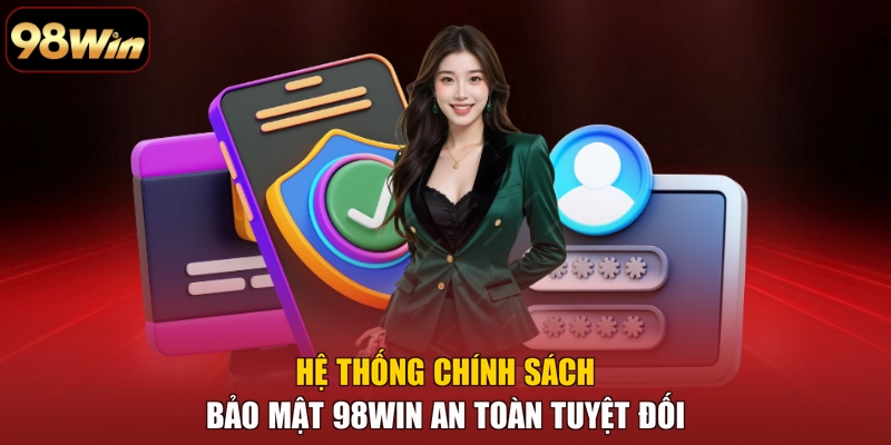 Hệ thống chính sách bảo mật 98WIN an toàn tuyệt đối