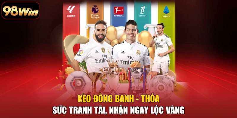 Kèo Đồng Banh - Thỏa Sức Tranh Tài, Nhận Ngay Lộc Vàng