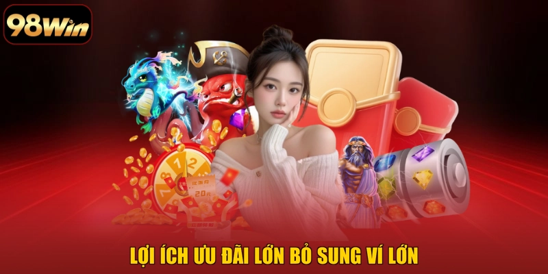 Lợi ích ưu đãi lớn bỏ sung ví lớn
