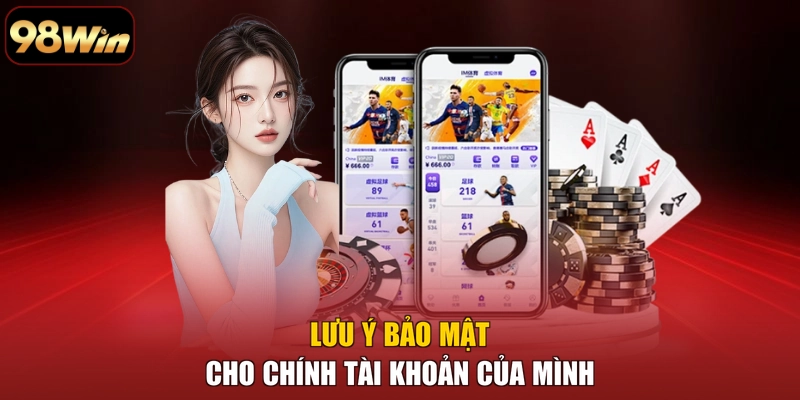 Lưu ý bảo mật cho chính tài khoản của mình