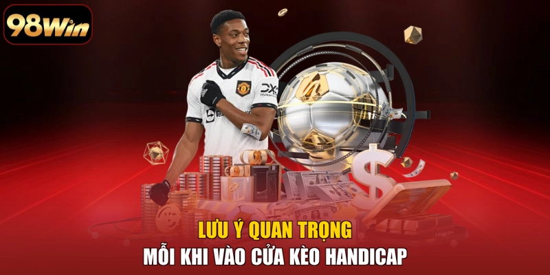 Lưu ý quan trọng mỗi khi vào cửa kèo Handicap
