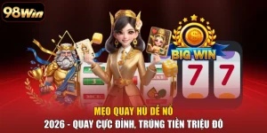 Mẹo Quay Hũ Dễ Nổ 2026 - Quay Cực Đỉnh, Trúng Tiền Triệu Đô