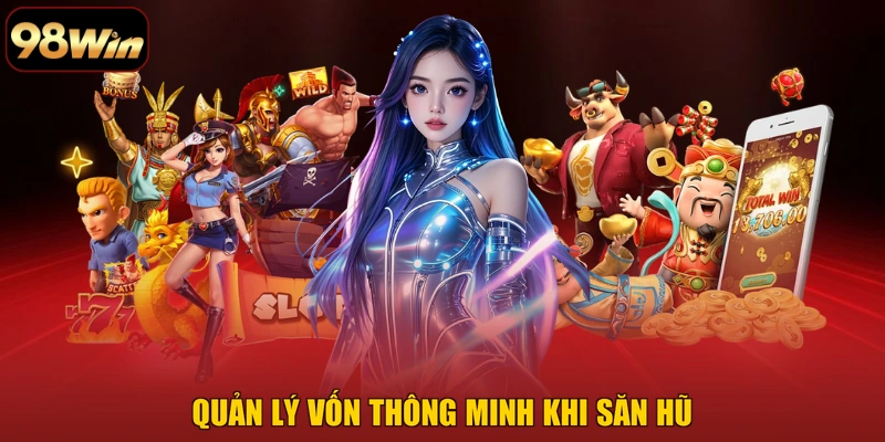 Quản lý vốn thông minh khi săn hũ