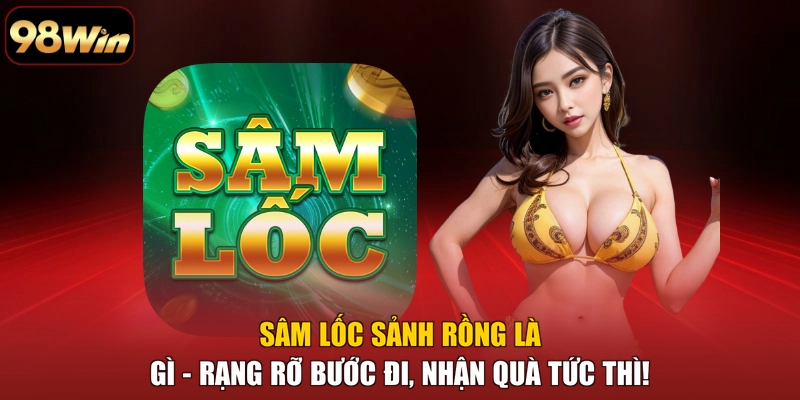 Sâm Lốc Sảnh Rồng Là Gì - Rạng Rỡ Bước Đi, Nhận Quà Tức Thì!