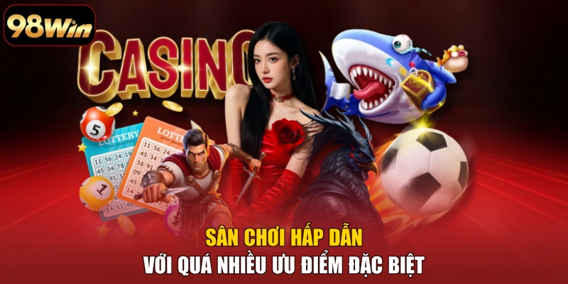 Sân chơi hấp dẫn với quá nhiều ưu điểm đặc biệt