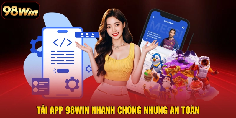Tải app 98WIN nhanh chóng nhưng an toàn
