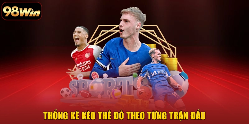 Thống kê kèo thẻ đỏ theo từng trận đấu