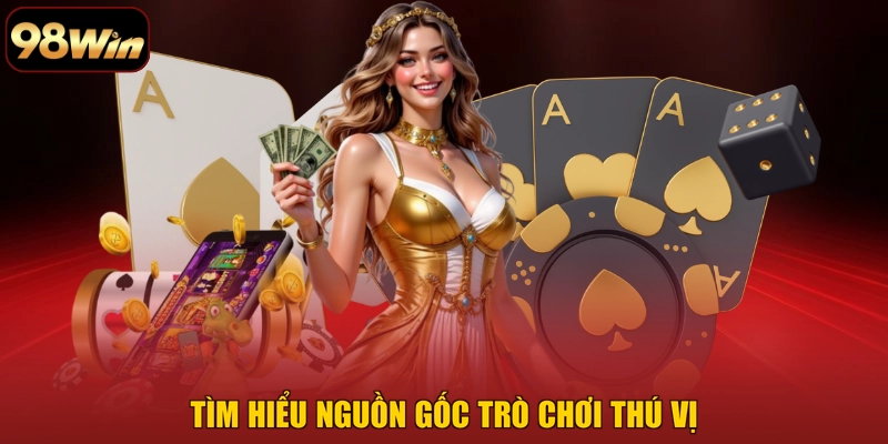 Tìm hiểu nguồn gốc trò chơi thú vị