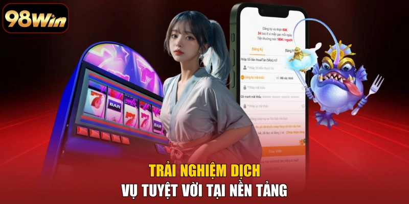 Trải nghiệm dịch vụ tuyệt vời tại nền tảng